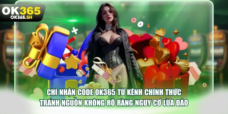 Chỉ nhận code OK365 từ kênh chính thức tránh nguồn không rõ ràng nguy cơ lừa đảo.