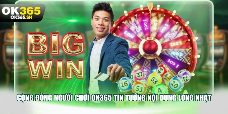 Cộng đồng người chơi OK365 tin tưởng nội dung Long Nhật.
