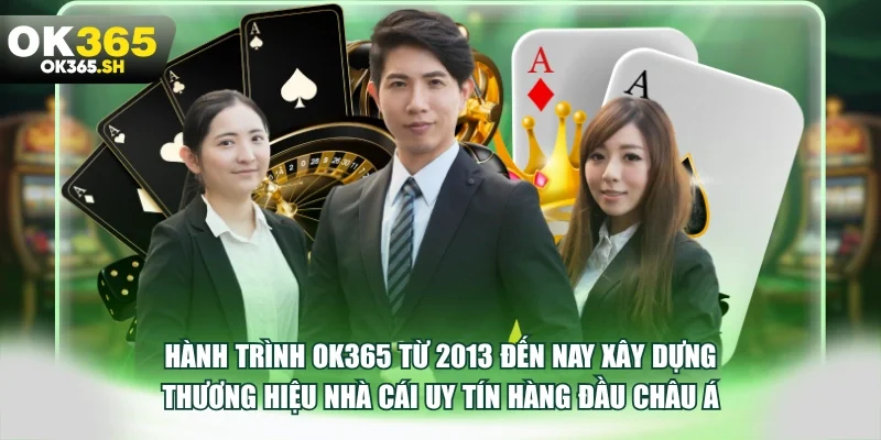 Hành trình OK365 từ 2013 đến nay xây dựng thương hiệu nhà cái uy tín hàng đầu châu Á.