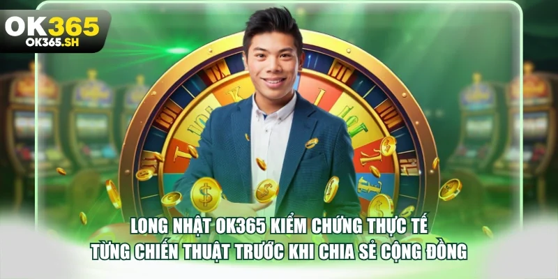 Long Nhật OK365 kiểm chứng thực tế từng chiến thuật trước khi chia sẻ cộng đồng.