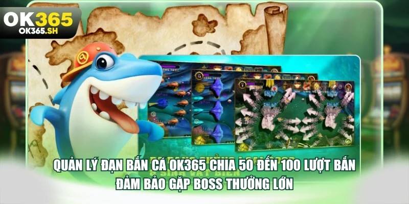 Quản lý đạn bắn cá OK365 chia 50 đến 100 lượt bắn đảm bảo gặp boss thưởng lớn.