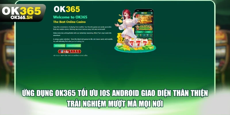 Ứng dụng OK365 tối ưu iOS Android giao diện thân thiện trải nghiệm mượt mà mọi nơi.